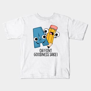 Oh Font Goodness Sake Funny Type Puns Kids T-Shirt